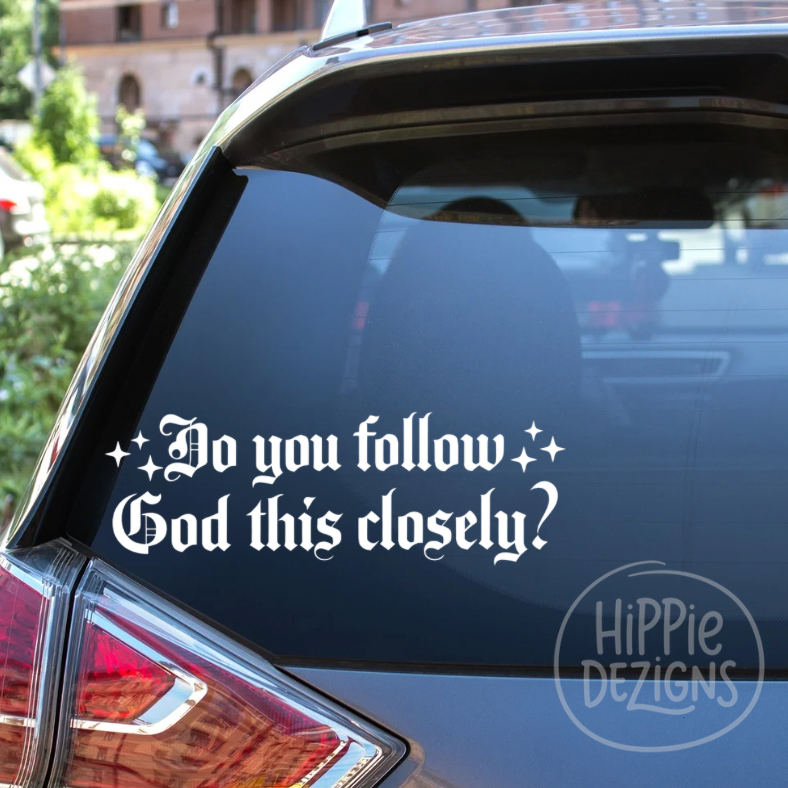 Do You Follow God This Closely?” Christian Car Decal | Faith Vinyl Sticker | Religious Window Decal | Multiple Sizes & Colors